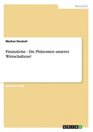 Könyv Finanzkrise - Ein Phanomen unseres Wirtschaftens? Markus Deutsch