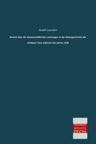 Könyv Bericht über die wissenschaftlichen Leistungen in der Naturgeschichte der niederen Tiere während des Jahres 1858 Rudolf Leuckart