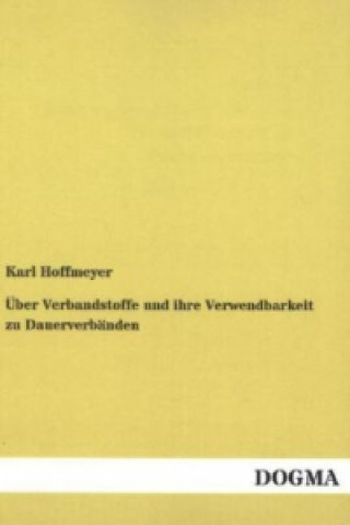 Knjiga Über Verbandstoffe und ihre Verwendbarkeit zu Dauerverbänden Karl Hoffmeyer