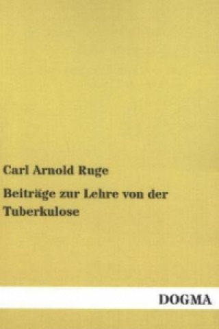 Kniha Beiträge zur Lehre von der Tuberkulose Carl Arnold Ruge