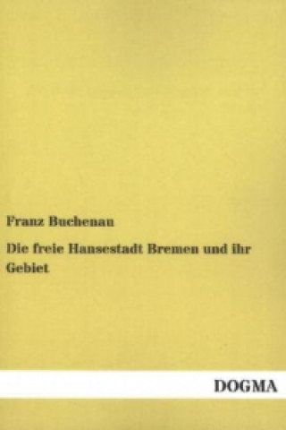 Kniha Die freie Hansestadt Bremen und ihr Gebiet Franz Buchenau