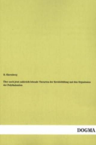 Kniha Über noch jetzt zahlreich lebende Tierarten der Kreidebildung und den Organismus der Polythalamien H. Ehrenberg