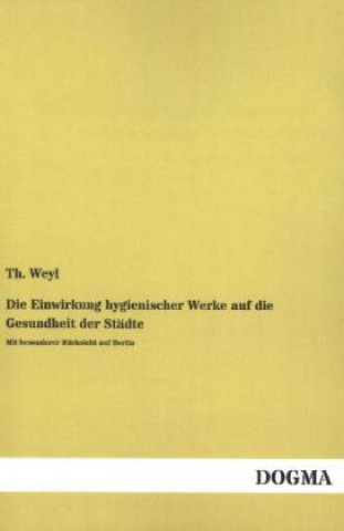 Knjiga Die Einwirkung hygienischer Werke auf die Gesundheit der Städte Th. Weyl