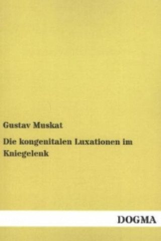 Kniha Die kongenitalen Luxationen im Kniegelenk Gustav Muskat