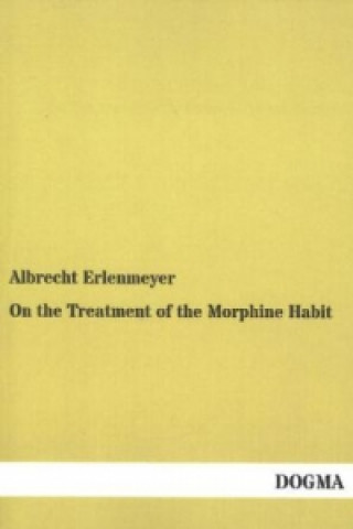 Carte On the Treatment of the Morphine Habit Albrecht Erlenmeyer