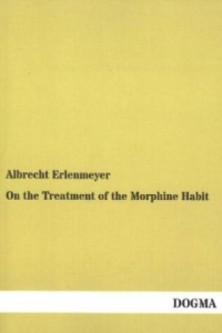 Книга On the Treatment of the Morphine Habit Albrecht Erlenmeyer