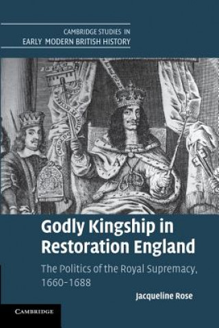 Kniha Godly Kingship in Restoration England Jacqueline Rose