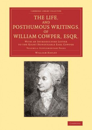 Carte Life, and Posthumous Writings, of William Cowper, Esqr.: Volume 4, Supplementary Pages William Hayley