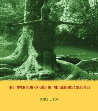 Kniha Invention of God in Indigenous Societies James L Cox