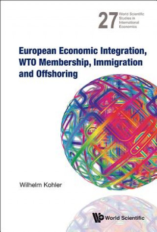 Knjiga European Economic Integration, Wto Membership, Immigration And Offshoring Wilhelm Kohler