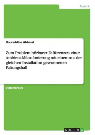 Livre Zum Problem hoerbarer Differenzen einer Ambient-Mikrofonierung mit einem aus der gleichen Installation gewonnenen Faltungshall Noureddine Abbassi