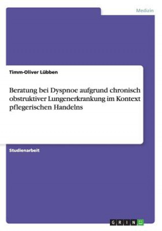 Kniha Beratung bei Dyspnoe aufgrund chronisch obstruktiver Lungenerkrankung im Kontext pflegerischen Handelns Timm-Oliver Lübben