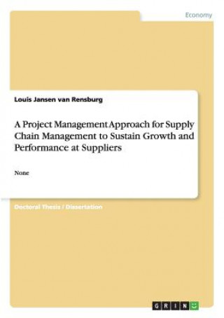 Könyv Project Management Approach for Supply Chain Management to Sustain Growth and Performance at Suppliers Louis Jansen van Rensburg