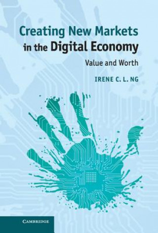 Könyv Creating New Markets in the Digital Economy Irene C. L. Ng