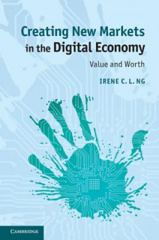 Könyv Creating New Markets in the Digital Economy Irene C. L. Ng