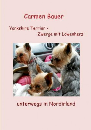 Livre Yorkshire Terrier - Zwerge mit Loewenherz unterwegs in Nordirland Carmen Bauer