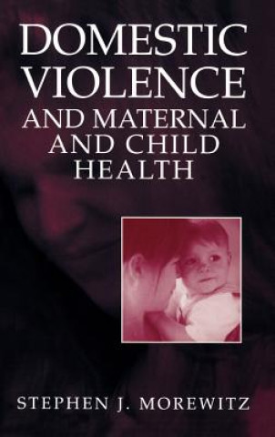 Kniha Domestic Violence and Maternal and Child Health Stephen J. Morewitz