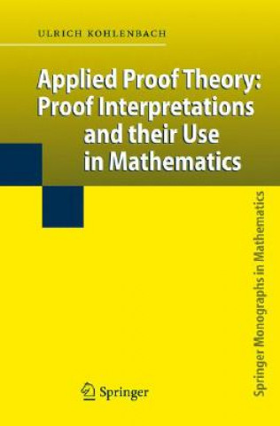 Kniha Applied Proof Theory: Proof Interpretations and their Use in Mathematics Ulrich Kohlenbach