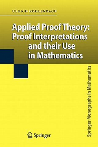 Könyv Applied Proof Theory: Proof Interpretations and their Use in Mathematics Ulrich Kohlenbach