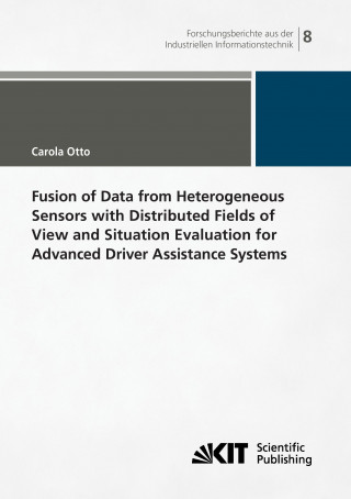 Kniha Fusion of Data from Heterogeneous Sensors with Distributed Fields of View and Situation Evaluation for Advanced Driver Assistance Systems Carola Otto