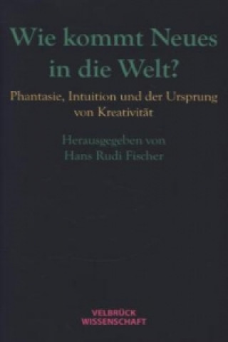 Kniha Wie kommt Neues in die Welt? Hans Rudi Fischer