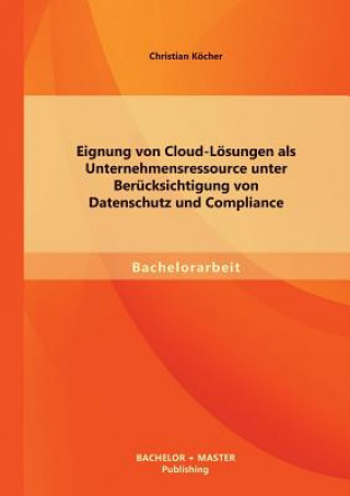 Carte Eignung von Cloud-Loesungen als Unternehmensressource unter Berucksichtigung von Datenschutz und Compliance Christian Köcher