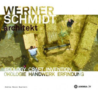Kniha Werner Schmidt Architect. Ecology Craft Invention. Ökologisch Bauen Andrea Bocco Guarneri