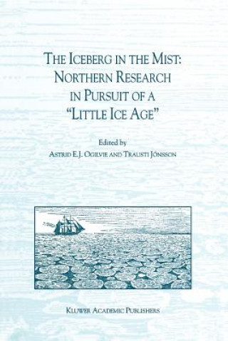 Könyv Iceberg in the Mist: Northern Research in Pursuit of a "Little Ice Age" A. E. J. Ogilvie