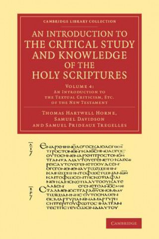 Carte Introduction to the Critical Study and Knowledge of the Holy Scriptures: Volume 4, An Introduction to the Textual Criticism, Etc. of the New Testament Thomas Hartwell Horne