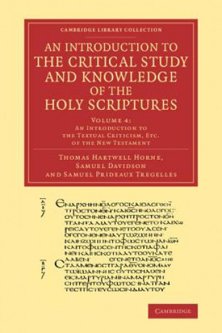 Kniha Introduction to the Critical Study and Knowledge of the Holy Scriptures: Volume 4, An Introduction to the Textual Criticism, Etc. of the New Testament Thomas Hartwell Horne