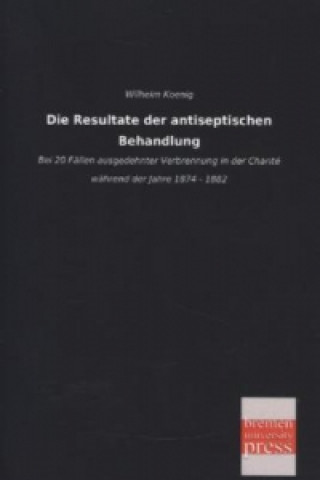 Book Die Resultate der antiseptischen Behandlung Wilhelm Koenig