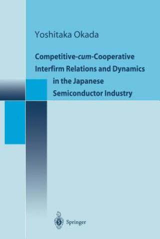 Book Competitive-cum-Cooperative Interfirm Relations and Dynamics in the Japanese Semiconductor Industry Yoshitaka Okada