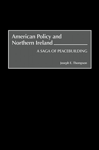 Kniha American Policy and Northern Ireland Joseph E Thompson