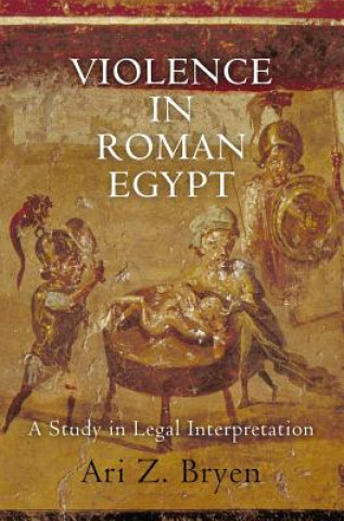 Kniha Violence in Roman Egypt Ari Z Bryen