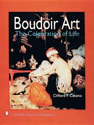 Kniha Boudoir Art: The Celebration of Life Clifford P Catania