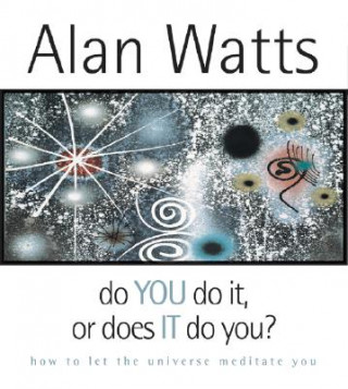 Kniha Do You Do it or Does it Do You? Alan Watts