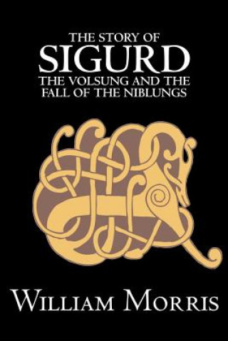 Kniha Story of Sigurd the Volsung and the Fall of the Niblungs by Wiliam Morris, Fiction, Legends, Myths, & Fables - General Morris