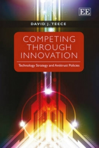 Kniha Competing Through Innovation - Technology Strategy and Antitrust Policies David J Teece