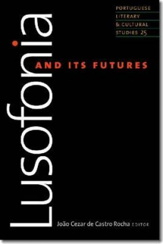 Kniha Lusofonia and Its Futures Joao Cezar de Castro Rocha