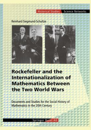 Kniha Rockefeller and the Internationalization of Mathematics Between the Two World Wars Reinhard Siegmund-Schultze