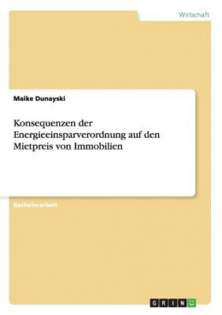 Könyv Konsequenzen der Energieeinsparverordnung auf den Mietpreis von Immobilien Maike Dunayski