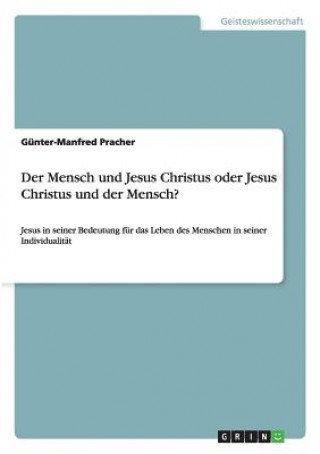 Carte Mensch und Jesus Christus oder Jesus Christus und der Mensch? Günter-Manfred Pracher