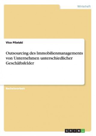 Könyv Outsourcing des Immobilienmanagements von Unternehmen unterschiedlicher Geschaftsfelder Vico Pilatzki