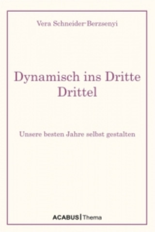 Kniha Dynamisch ins Dritte Drittel. Unsere besten Jahre selbst gestalten Vera Schneider-Berzsenyi