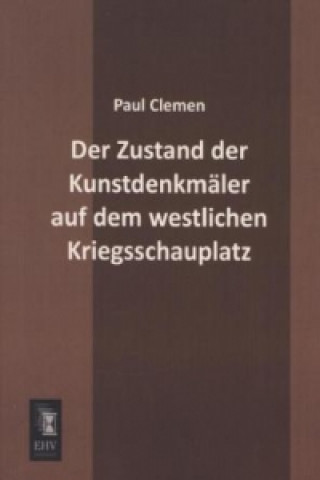 Kniha Der Zustand der Kunstdenkmäler auf dem westlichen Kriegsschauplatz Paul Clemen