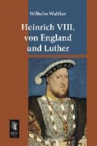 Książka Heinrich VIII. von England und Luther Wilhelm Walther