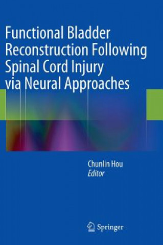 Kniha Functional Bladder Reconstruction Following Spinal Cord Injury via Neural Approaches Chunlin Hou