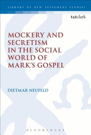 Knjiga Mockery and Secretism in the Social World of Mark's Gospel Dietmar Neufeld