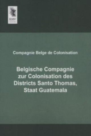 Knjiga Belgische Compagnie zur Colonisation des Districts Santo Thomas, Staat Guatemala ompagnie Belge de Colonisation