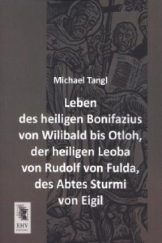 Könyv Leben des heiligen Bonifazius von Wilibald bis Otloh, der heiligen Leoba von Rudolf von Fulda, des Abtes Sturmi von Eigil Michael Tangl